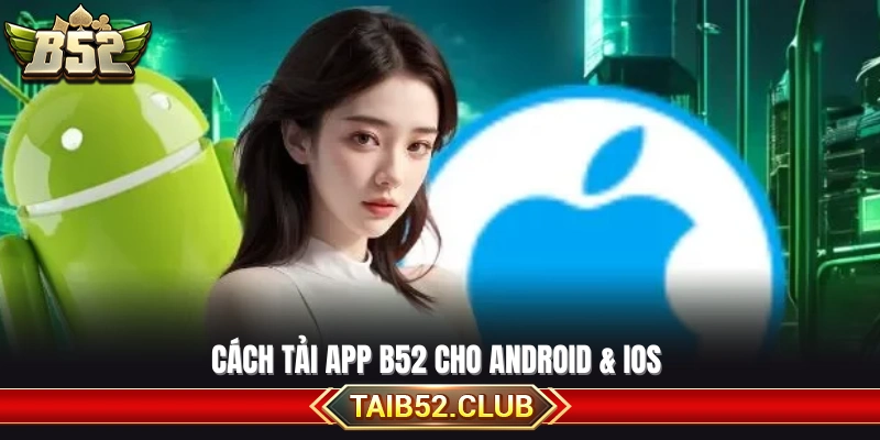 Các bước tải app B52 theo từng hệ điều hành
